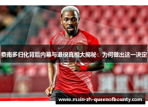 费南多归化背后内幕与退役真相大揭秘：为何做出这一决定