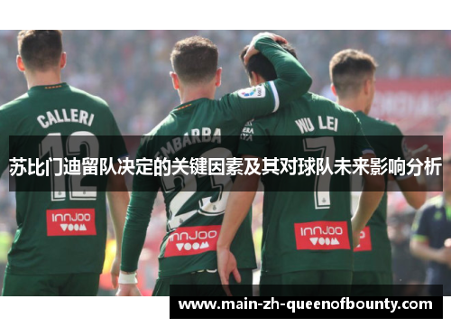 苏比门迪留队决定的关键因素及其对球队未来影响分析