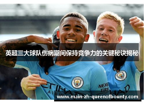 英超三大球队伤病期间保持竞争力的关键秘诀揭秘