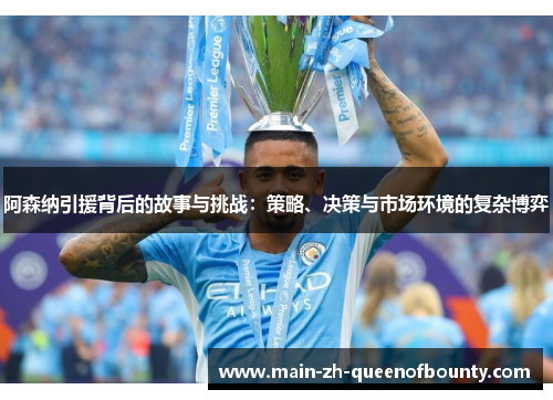 阿森纳引援背后的故事与挑战：策略、决策与市场环境的复杂博弈