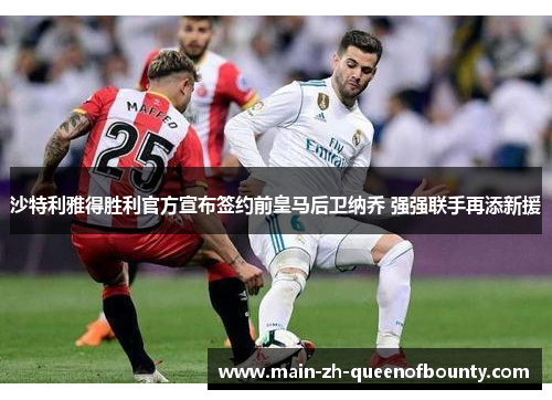沙特利雅得胜利官方宣布签约前皇马后卫纳乔 强强联手再添新援