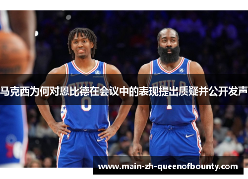 马克西为何对恩比德在会议中的表现提出质疑并公开发声